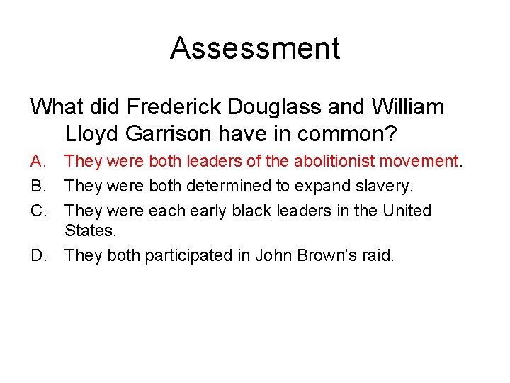 Assessment What did Frederick Douglass and William Lloyd Garrison have in common? A. They