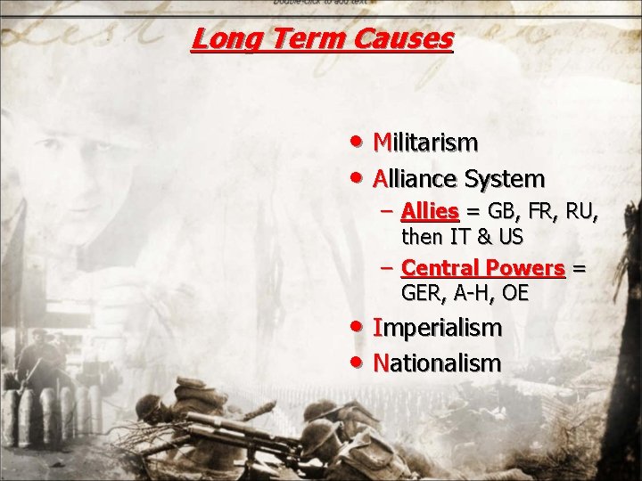 Long Term Causes • Militarism • Alliance System – Allies = GB, FR, RU,