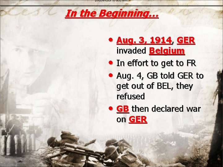 In the Beginning… • Aug. 3, 1914, GER • • • invaded Belgium In