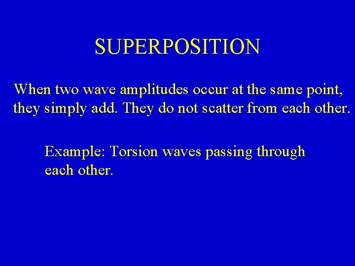 SUPERPOSITION When two wave amplitudes occur at the same point, they simply add. They