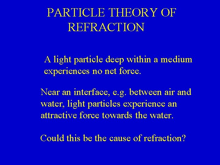 PARTICLE THEORY OF REFRACTION A light particle deep within a medium experiences no net