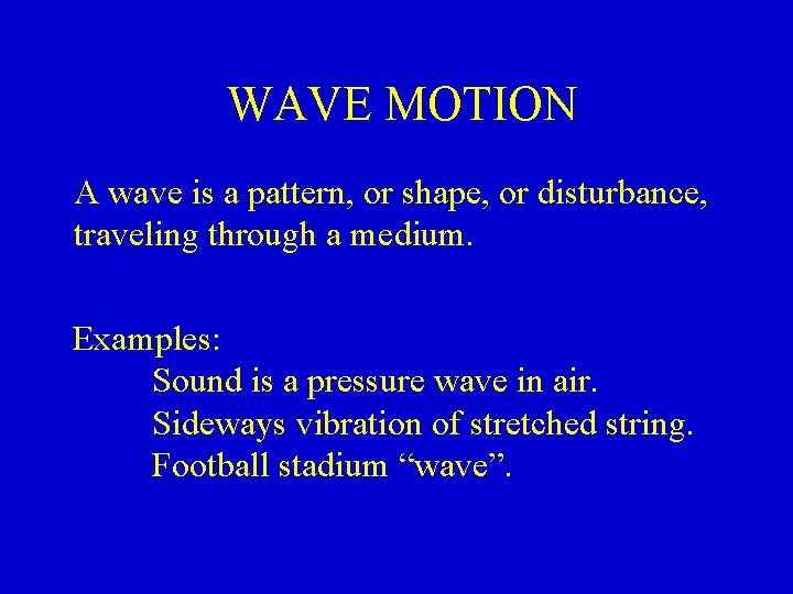 WAVE MOTION A wave is a pattern, or shape, or disturbance, traveling through a