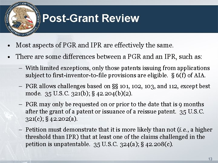 Post-Grant Review • Most aspects of PGR and IPR are effectively the same. •