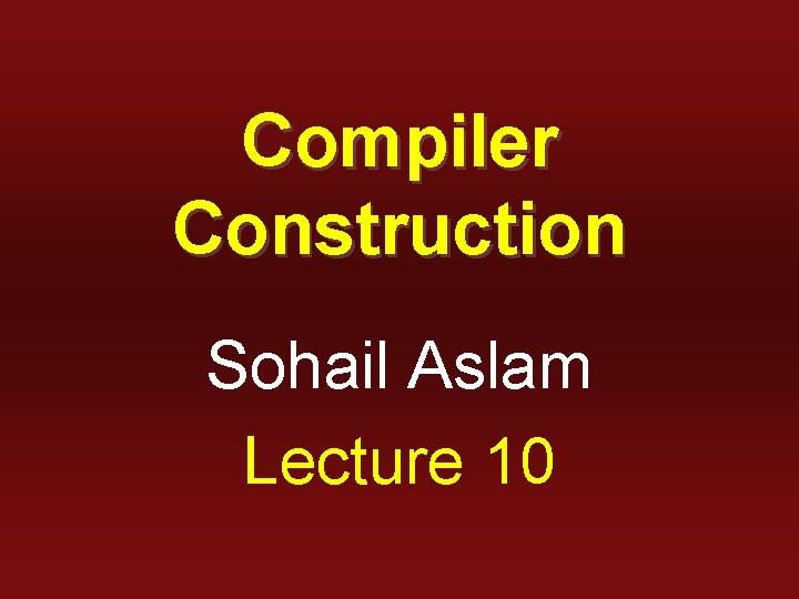 Compiler Construction Sohail Aslam Lecture 10 