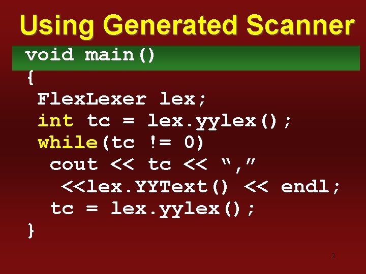 Using Generated Scanner void main() { Flex. Lexer lex; int tc = lex. yylex();