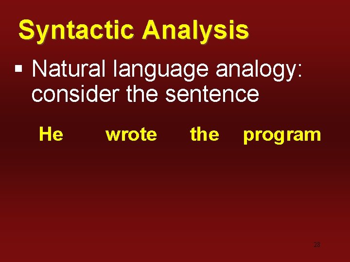 Syntactic Analysis § Natural language analogy: consider the sentence He wrote the program 28