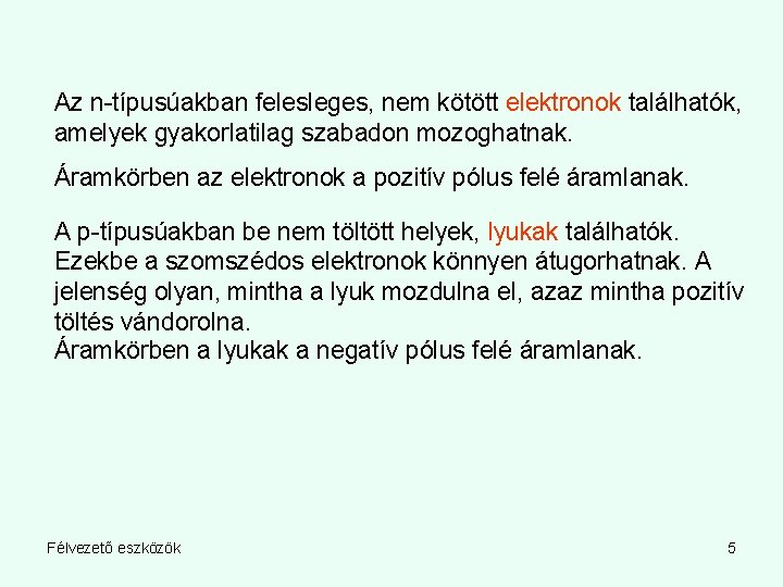 Az n-típusúakban felesleges, nem kötött elektronok találhatók, amelyek gyakorlatilag szabadon mozoghatnak. Áramkörben az elektronok