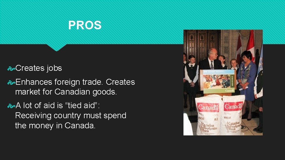 PROS Creates jobs Enhances foreign trade. Creates market for Canadian goods. A lot of