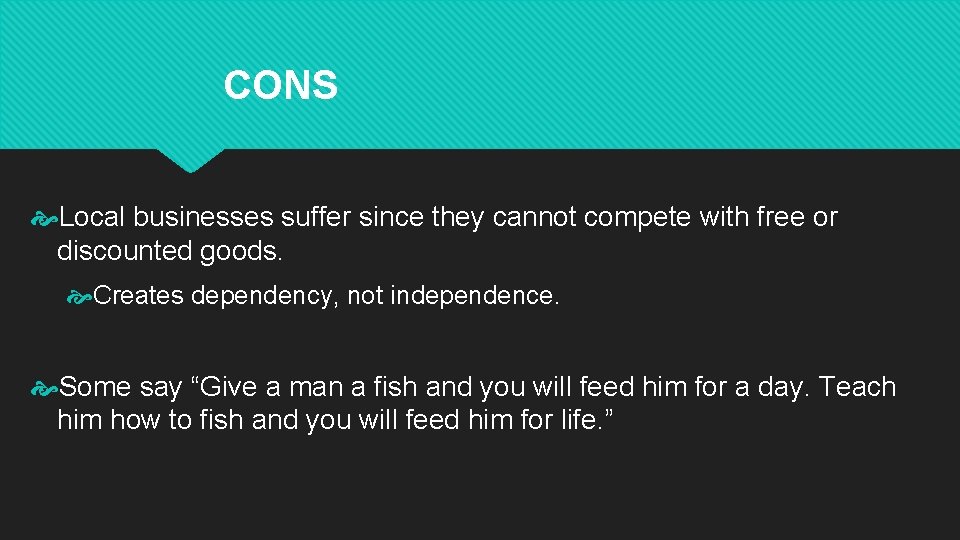 CONS Local businesses suffer since they cannot compete with free or discounted goods. Creates