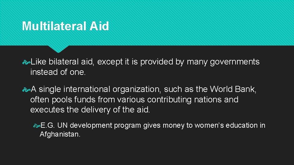 Multilateral Aid Like bilateral aid, except it is provided by many governments instead of