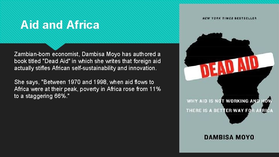 Aid and Africa Zambian-born economist, Dambisa Moyo has authored a book titled "Dead Aid"