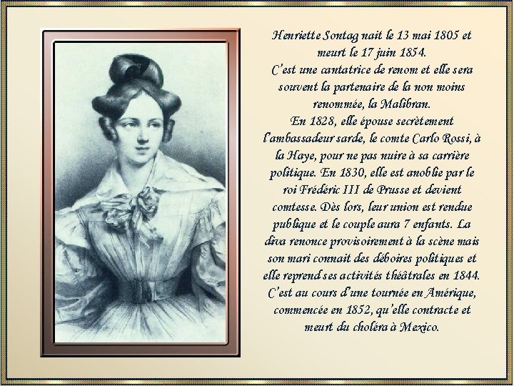 Henriette Sontag nait le 13 mai 1805 et meurt le 17 juin 1854. C’est