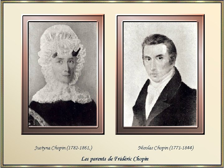 Justyna Chopin (1782 -1861, ) Nicolas Chopin (1771 -1844) Les parents de Frédéric Chopin