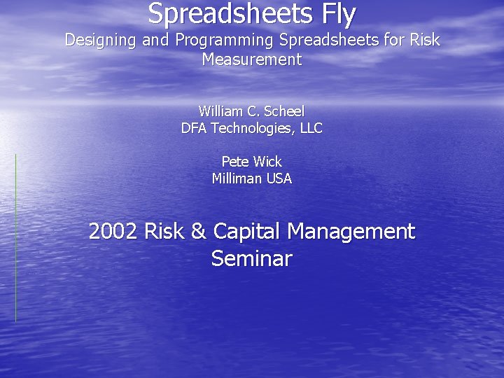 Spreadsheets Fly Designing and Programming Spreadsheets for Risk Measurement William C. Scheel DFA Technologies,