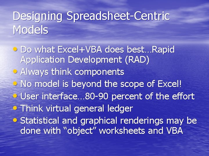 Designing Spreadsheet-Centric Models • Do what Excel+VBA does best…Rapid Application Development (RAD) • Always