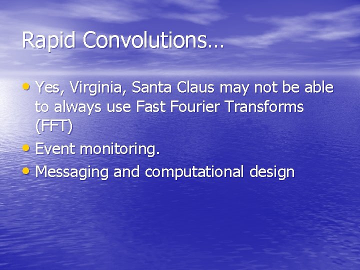 Rapid Convolutions… • Yes, Virginia, Santa Claus may not be able to always use