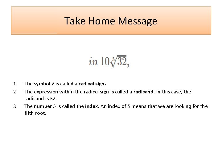 Take Home Message 1. 2. 3. The symbol √ is called a radical sign.