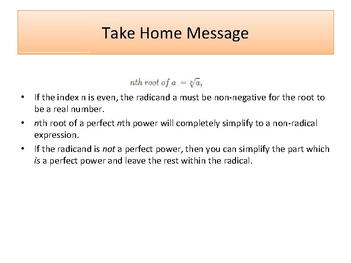 Take Home Message • If the index n is even, the radicand a must