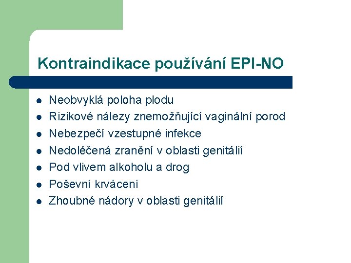 Kontraindikace používání EPI-NO l l l l Neobvyklá poloha plodu Rizikové nálezy znemožňující vaginální