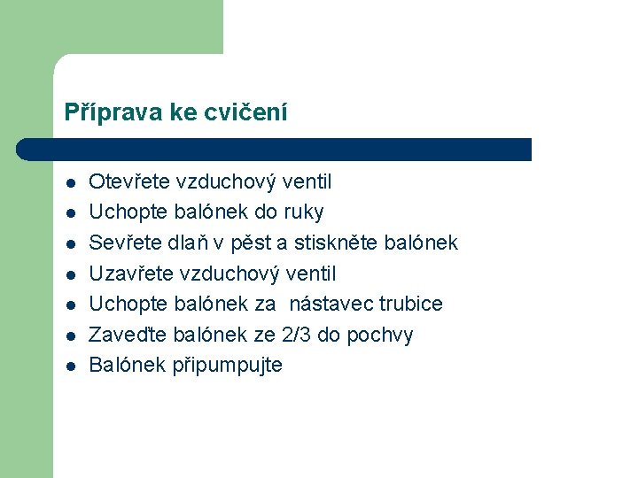 Příprava ke cvičení l l l l Otevřete vzduchový ventil Uchopte balónek do ruky