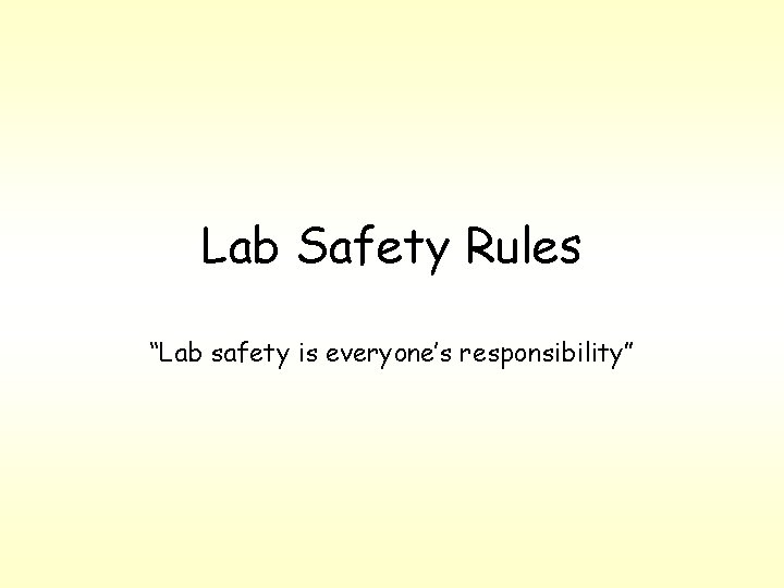 Lab Safety Rules “Lab safety is everyone’s responsibility” 