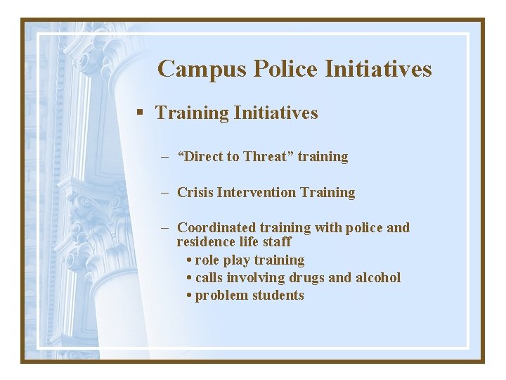 Campus Police Initiatives § Training Initiatives – “Direct to Threat” training – Crisis Intervention