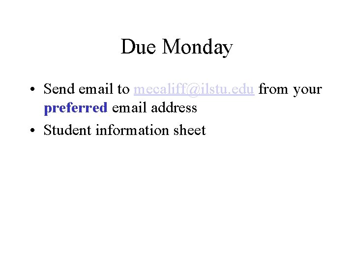 Due Monday • Send email to mecaliff@ilstu. edu from your preferred email address •