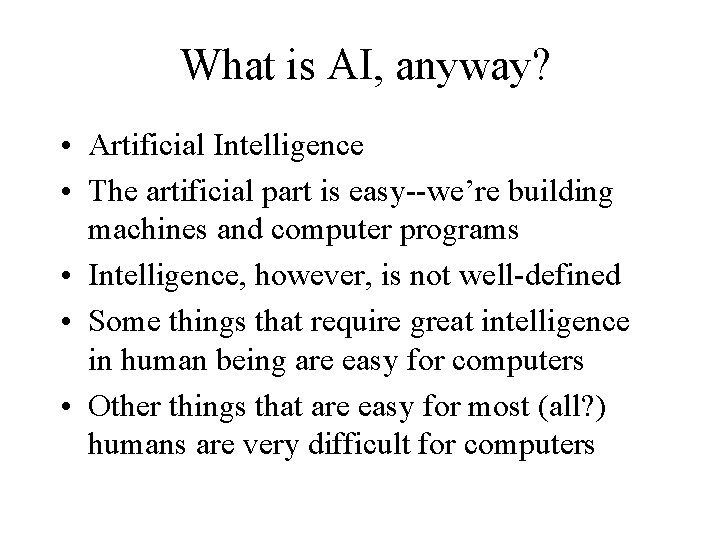 What is AI, anyway? • Artificial Intelligence • The artificial part is easy--we’re building