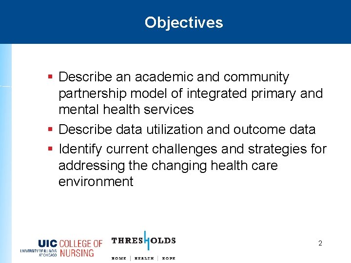 Objectives § Describe an academic and community partnership model of integrated primary and mental