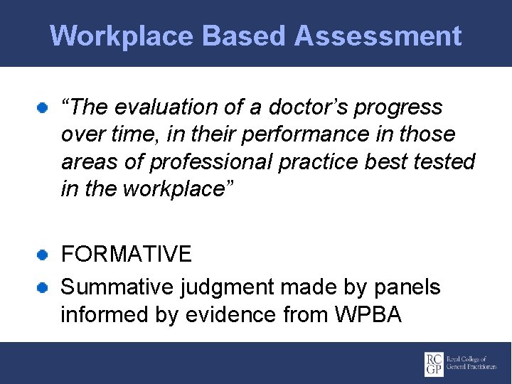 Workplace Based Assessment “The evaluation of a doctor’s progress over time, in their performance