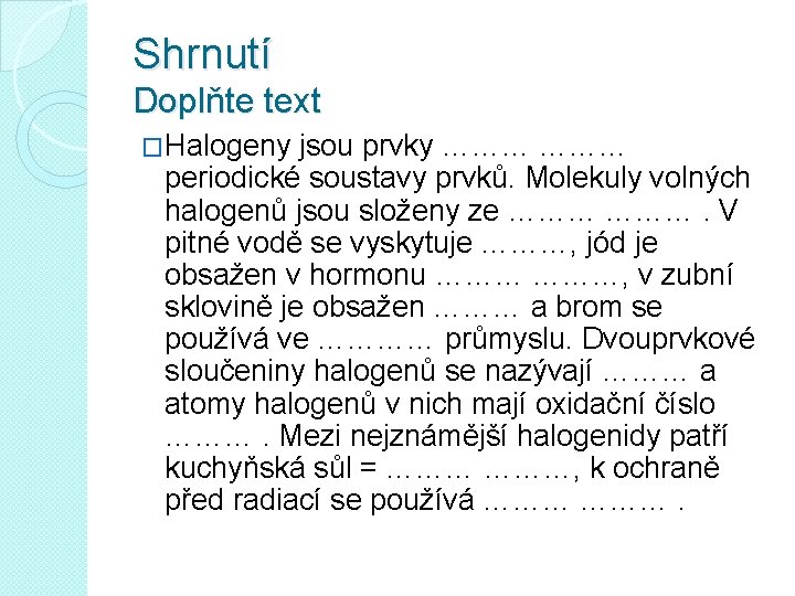 Shrnutí Doplňte text �Halogeny jsou prvky ……… periodické soustavy prvků. Molekuly volných halogenů jsou