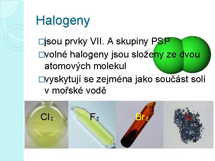 Halogeny �jsou prvky VII. A skupiny PSP �volné halogeny jsou složeny ze dvou atomových