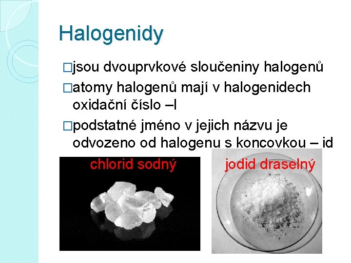 Halogenidy �jsou dvouprvkové sloučeniny halogenů �atomy halogenů mají v halogenidech oxidační číslo –I �podstatné