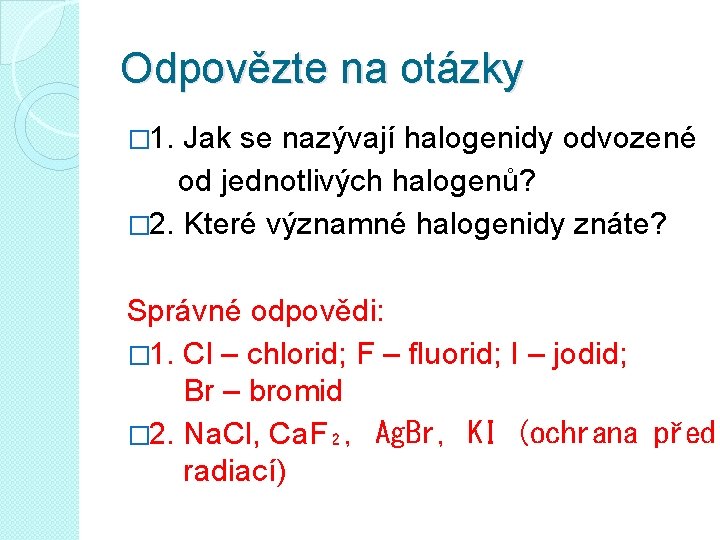 Odpovězte na otázky � 1. Jak se nazývají halogenidy odvozené od jednotlivých halogenů? �