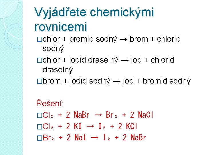 Vyjádřete chemickými rovnicemi �chlor + bromid sodný → brom + chlorid sodný �chlor +