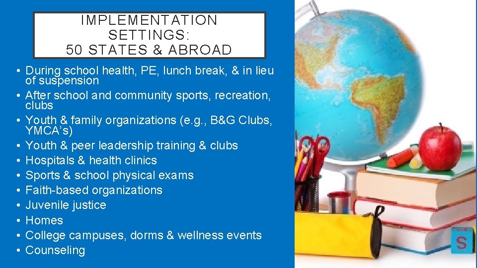 IMPLEMENTATION SETTINGS: 50 STATES & ABROAD • During school health, PE, lunch break, &