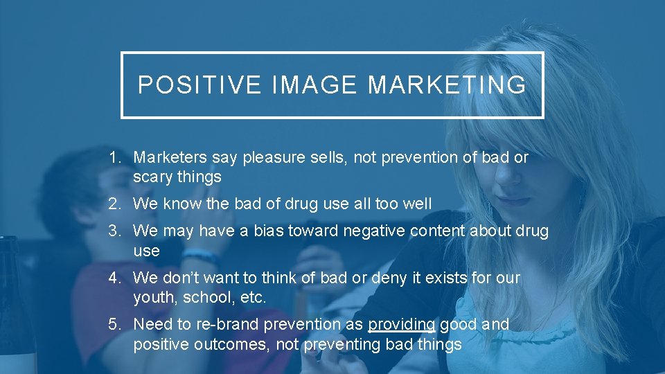 POSITIVE IMAGE MARKETING 1. Marketers say pleasure sells, not prevention of bad or scary