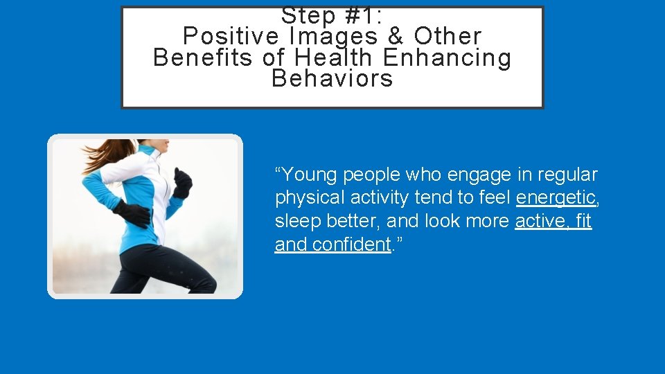 Step #1: Positive Images & Other Benefits of Health Enhancing Behaviors “Young people who