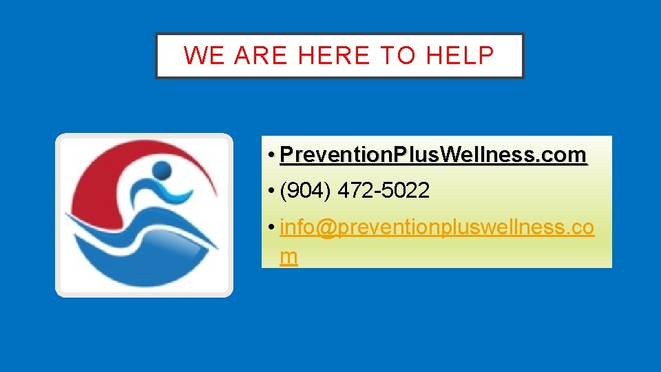 WE ARE HERE TO HELP • Prevention. Plus. Wellness. com • (904) 472 -5022