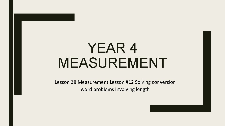 YEAR 4 MEASUREMENT Lesson 28 Measurement Lesson #12 Solving conversion word problems involving length