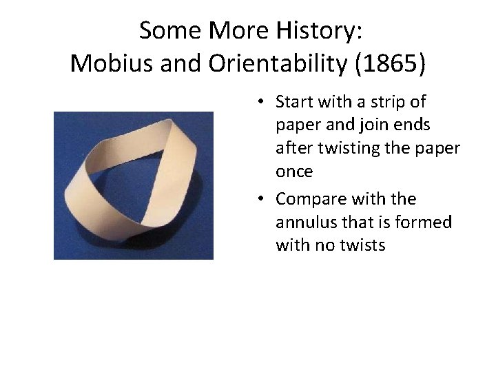 Some More History: Mobius and Orientability (1865) • Start with a strip of paper