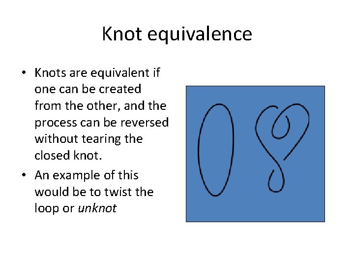 Knot equivalence • Knots are equivalent if one can be created from the other,