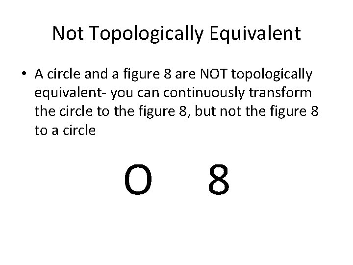 Not Topologically Equivalent • A circle and a figure 8 are NOT topologically equivalent-