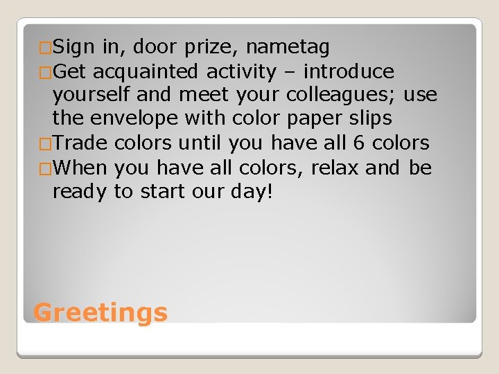 �Sign in, door prize, nametag �Get acquainted activity – introduce yourself and meet your