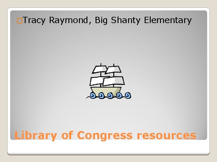 �Tracy Raymond, Big Shanty Elementary Library of Congress resources 