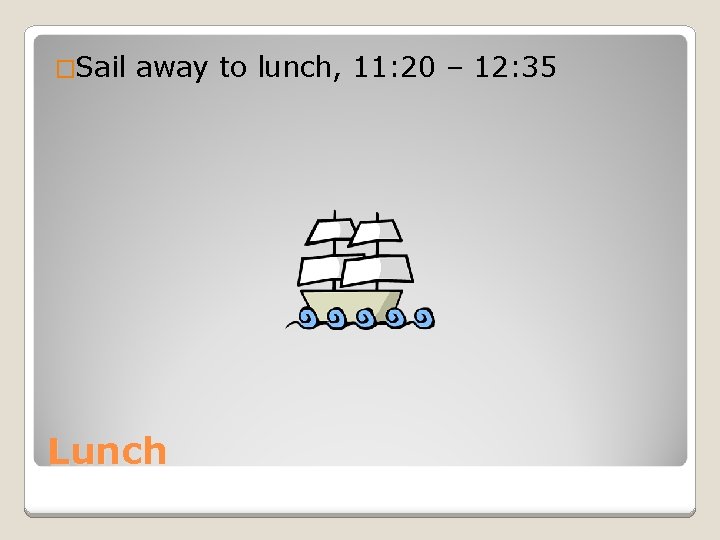 �Sail away to lunch, 11: 20 – 12: 35 Lunch 