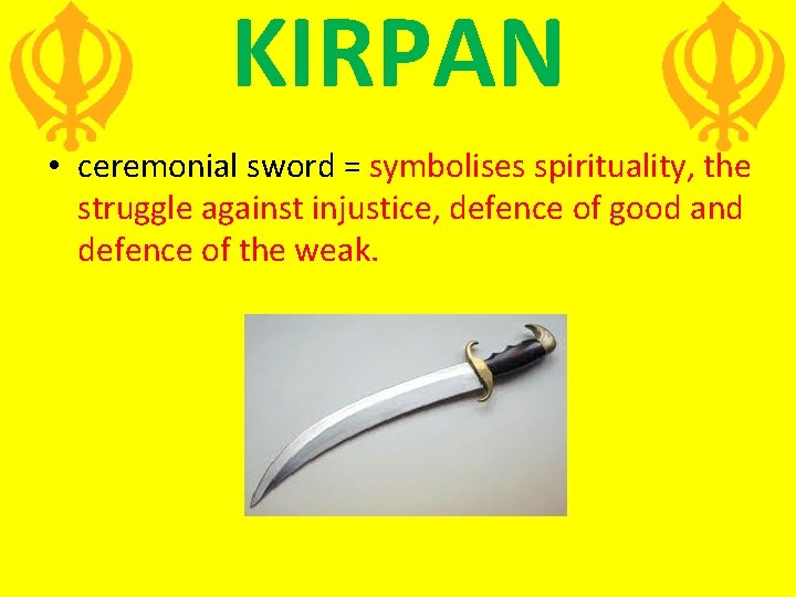 KIRPAN • ceremonial sword = symbolises spirituality, the struggle against injustice, defence of good