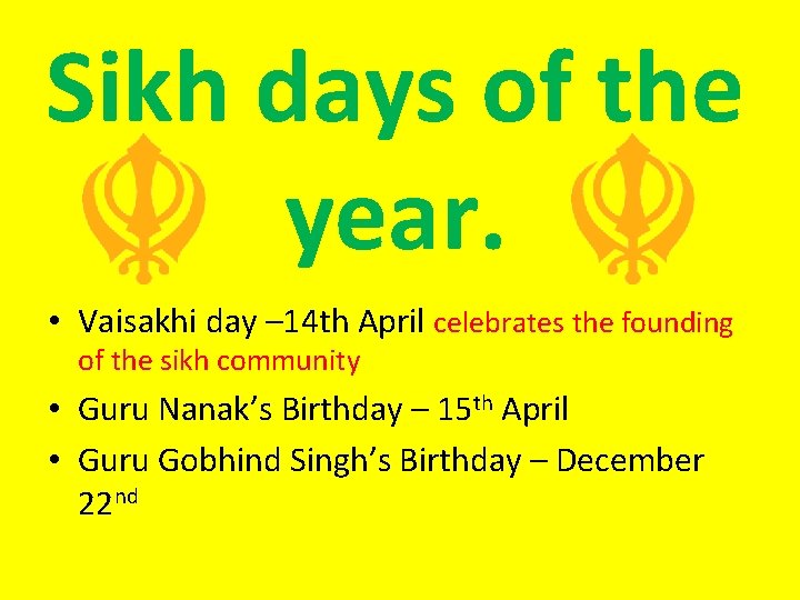 Sikh days of the year. • Vaisakhi day – 14 th April celebrates the