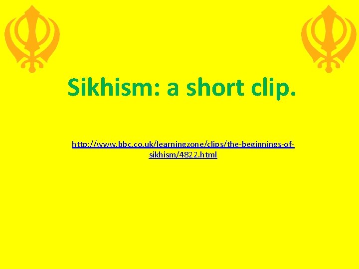 Sikhism: a short clip. http: //www. bbc. co. uk/learningzone/clips/the-beginnings-ofsikhism/4822. html 