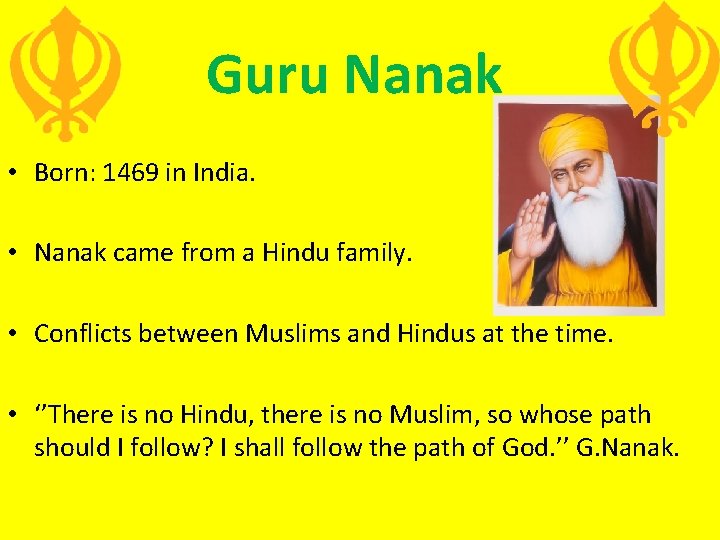 Guru Nanak • Born: 1469 in India. • Nanak came from a Hindu family.